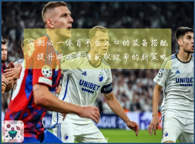 实测必一体育平台入口的装备搭配，提升游戏资源获取效率的新策略