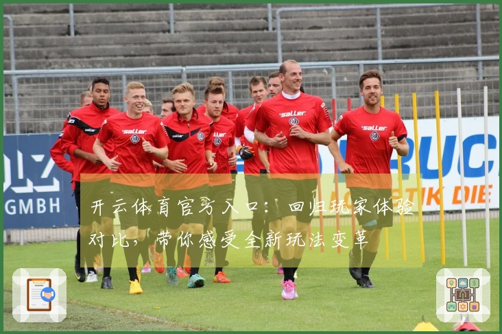 开云体育官方入口:回归玩家体验对比,带你感受全新玩法变革